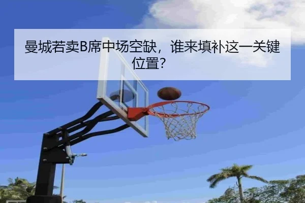 曼城若卖B席中场空缺，谁来填补这一关键位置？